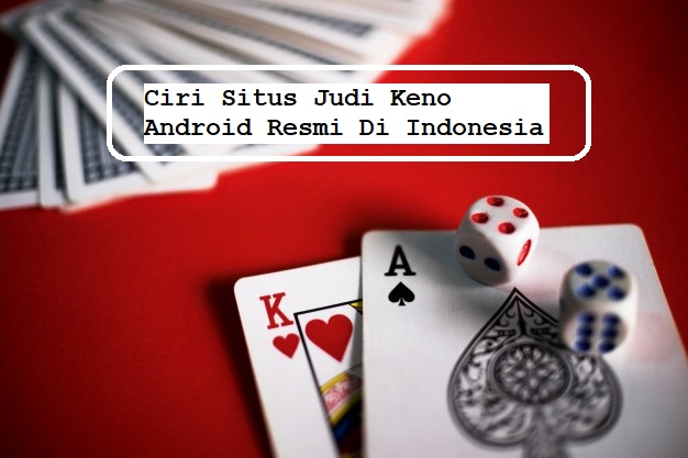Ciri Situs Judi Keno Android Resmi Di Indonesia
